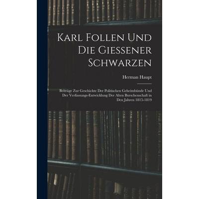 Karl Follen Und Die Giessener Schwarzen, Gebundene Ausgabe von Herman Haupt, Legare Street Press, 978-1-01-737527-5