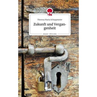 Zukunft und Vergangenheit. Life is a Story - story.one, Gebundene Ausgabe von Theresa Maria Schoppmeier, Story.one publishing, 978-3-7108-5084-4