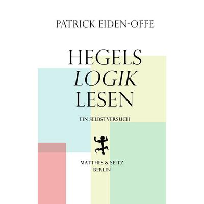 Hegels ›Logik‹ lesen, Gebundene Ausgabe von Patrick Eiden-Offe, Matthes & Seitz, 978-3-7518-0302-1
