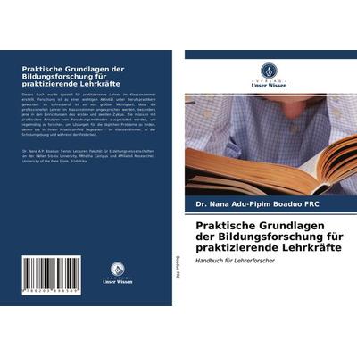 Praktische Grundlagen der Bildungsforschung für praktizierende Lehrkräfte, Taschenbuch von Nana Adu-Pipim Boaduo FRC, Verlag Unser Wissen,