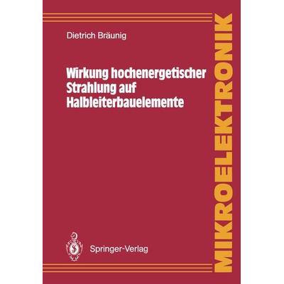 Wirkung hochenergetischer Strahlung auf Halbleiterbauelemente, Taschenbuch von Dietrich Bräunig, Springer Berlin, 978-3-540-50891-5