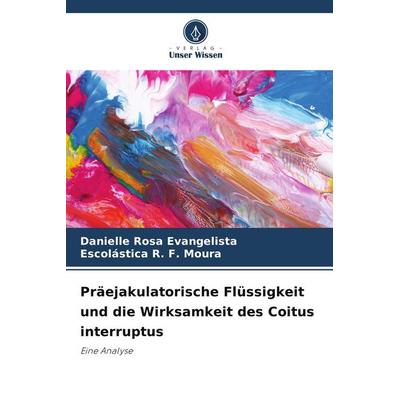 Präejakulatorische Flüssigkeit und die Wirksamkeit des Coitus interruptus, Taschenbuch von Danielle Rosa Evangelista,Escolástica R. F. Moura, Verlag