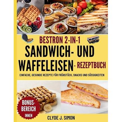 Bestron 2-in-1 Sandwich- und Waffeleisen Rezeptbuch, Taschenbuch von Clyde J. Simon, Independently Published