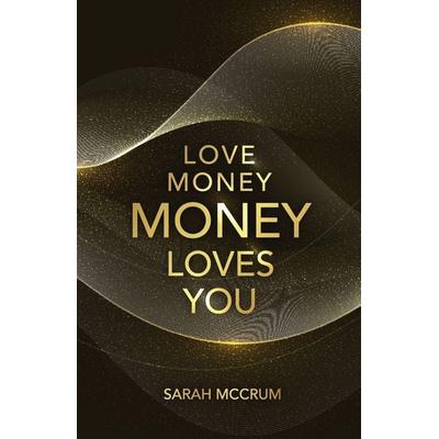 Love Money, Money Loves You, Taschenbuch von Sarah Mccrum, Sarah McCrum, 978-0-9945762-5-5
