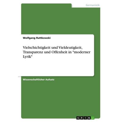 Vielschichtigkeit und Vieldeutigkeit, Transparenz und Offenheit in *moderner Lyrik*, Taschenbuch von Wolfgang Ruttkowski, GRIN, 978-3-638-79906-5