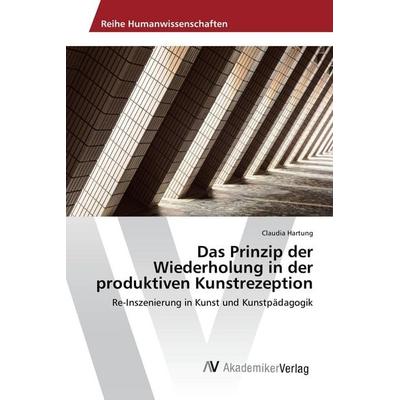 Das Prinzip der Wiederholung in der produktiven Kunstrezeption, Taschenbuch von Claudia Hartung, AV Akademikerverlag, 978-3-639-88747-1