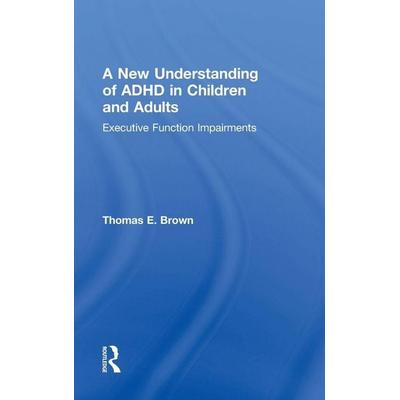 A New Understanding of ADHD in Children and Adults, Gebundene Ausgabe von Thomas E. Brown, Taylor and Francis, 978-0-415-81424-9