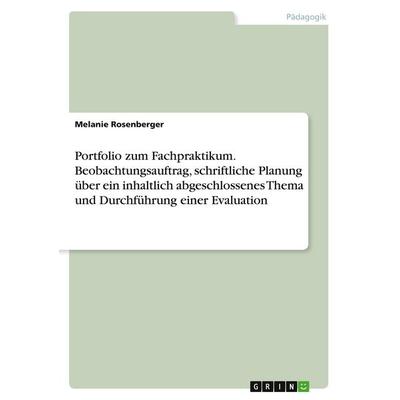 Portfolio zum Fachpraktikum. Beobachtungsauftrag, schriftliche Planung über ein inhaltlich abgeschlossenes Thema und Durchführung einer Evaluation,