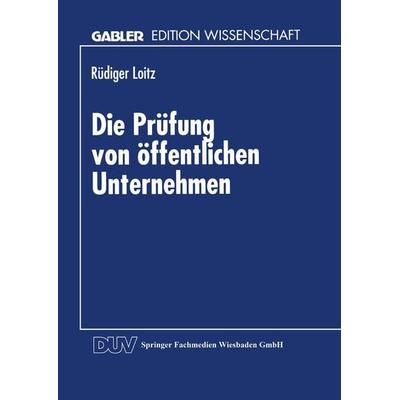 Die Prüfung von öffentlichen Unternehmen, Taschenbuch von Rüdiger Loitz, Deutscher Universitätsverlag, 978-3-8244-6490-6