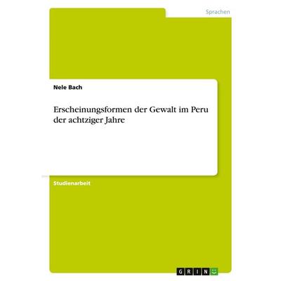 Erscheinungsformen der Gewalt im Peru der achtziger Jahre, Taschenbuch von Nele Bach, GRIN, 978-3-638-93962-1