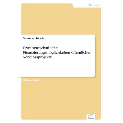 Privatwirtschaftliche Finanzierungsmöglichkeiten öffentlicher Verkehrsprojekte, Taschenbuch von Susanne Liersch, GRIN, 978-3-8386-3858-4