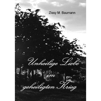 Unheilige Liebe im geheiligten Krieg, Taschenbuch von Zissy M. Baumann, Epubli, 978-3-8442-6505-7