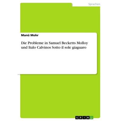 Die Probleme in Samuel Becketts Molloy und Italo Calvinos Sotto il sole giaguaro, Taschenbuch von Manü Mohr, GRIN, 978-3-656-48573-5