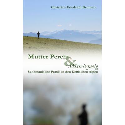 Mutter Percht und Mistelzweig, Taschenbuch von Christian Friedrich Brunner, BoD – Books on Demand, 978-3-7357-2354-3