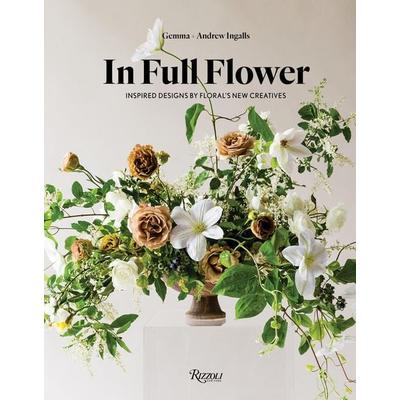 In Full Flower, Gebundene Ausgabe von Gemma Ingalls,Andrew Ingalls, Rizzoli US, 978-0-8478-5869-9