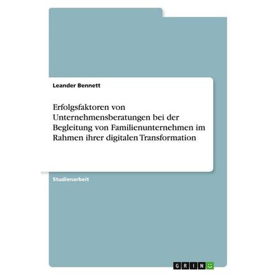 Erfolgsfaktoren von Unternehmensberatungen bei der Begleitung von Familienunternehmen im Rahmen ihrer digitalen Transformation, Taschenbuch von