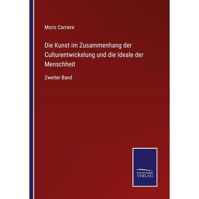 Die Kunst im Zusammenhang der Culturentwickelung und die Ideale der Menschheit, Taschenbuch von Moriz Carriere, BoD - Books on Demand,