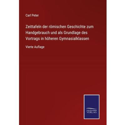 Zeittafeln der römischen Geschichte zum Handgebrauch und als Grundlage des Vortrags in höheren Gymnasialklassen, Gebundene Ausgabe von Carl Peter, BoD