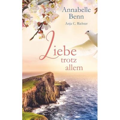 Liebe trotz allem, Taschenbuch von Annabelle Benn,Anja Richter, BoD – Books on Demand, 978-3-7528-2925-9
