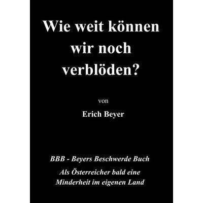 Wie weit können wir noch verblöden?, Taschenbuch von Erich Beyer, BoD – Books on Demand, 978-3-7543-3463-8