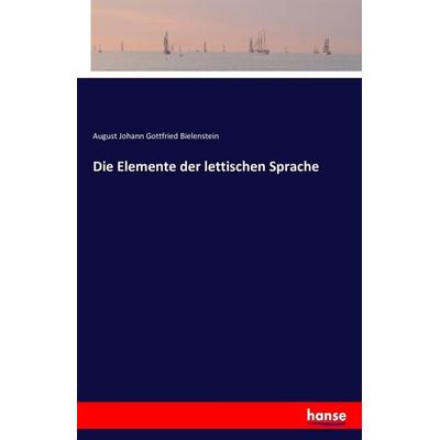 Die Elemente der lettischen Sprache, Taschenbuch von August Johann Gottfried Bielenstein, Hansebooks, 978-3-7433-4666-6