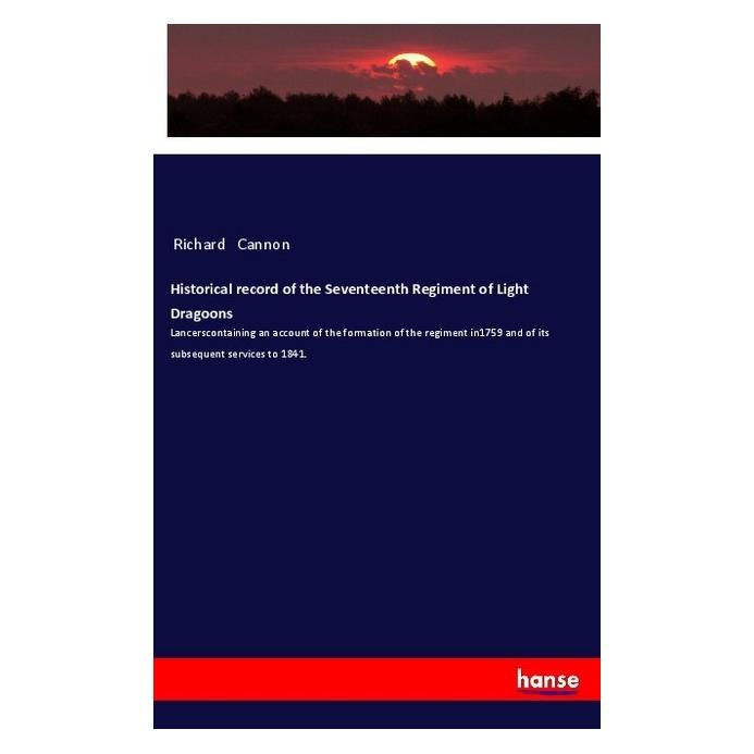 Hansebooks Historical record of the Seventeenth Regiment of Light Dragoons (Englisch, Softcover, Richard Cannon) (55978978)