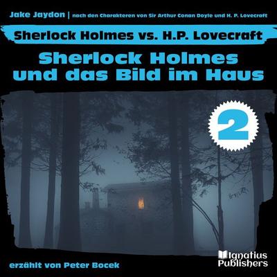 Sherlock Holmes und das Bild im Haus (Sherlock Holmes vs. H. P. Lovecraft, Folge 2) - Arthur Conan Doyle,Howard Phillips Lovecraft,Jake Jaydon, Audio,