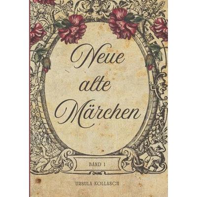 Neue alte Märchen, Taschenbuch von Ursula Kollasch, Epubli, 978-3-565-11426-9