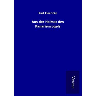 Aus der Heimat des Kanarienvogels, Taschenbuch von Kurt Floericke, BoD - Books on Demand