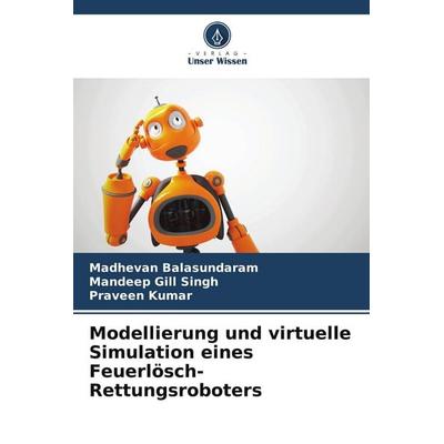 Modellierung und virtuelle Simulation eines Feuerlösch-Rettungsroboters, Taschenbuch von Madhevan Balasundaram,Mandeep Gill Singh,Praveen Kumar,