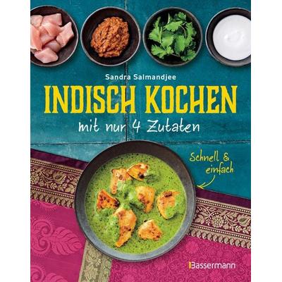Indisch kochen mit nur 4 Zutaten - schnell & einfach, Taschenbuch von Sandra Salmandjee, Bassermann, 978-3-8094-5198-3