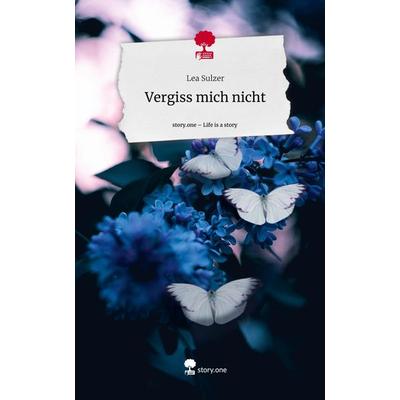 Vergiss mich nicht. Life is a Story - story.one, Gebundene Ausgabe von Lea Sulzer, Story.one publishing, 978-3-7108-4288-7