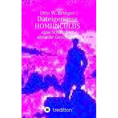 Dateigenosse HOMUNCULUS, Taschenbuch von Otto W. Bringer, Tredition, 978-3-384-45155-2
