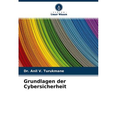 Grundlagen der Cybersicherheit, Taschenbuch von Anil V. Turukmane, Verlag Unser Wissen, 978-620-3-96301-4