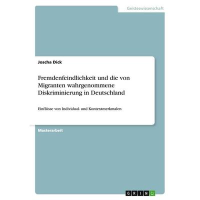 Fremdenfeindlichkeit und die von Migranten wahrgenommene Diskriminierung in Deutschland, Taschenbuch von Joscha Dick, GRIN, 978-3-668-07638-9
