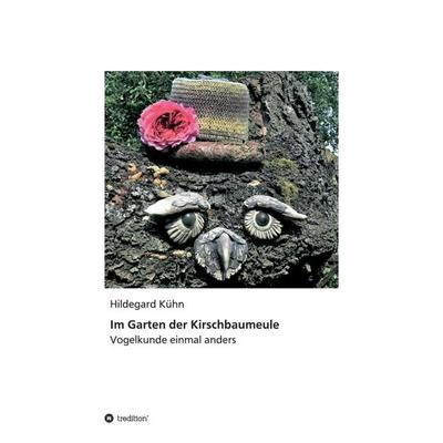 Im Garten der Kirschbaumeule - Vogelkunde einmal anders, Gebundene Ausgabe von Hildegard Kühn, Tredition, 978-3-7497-5934-7