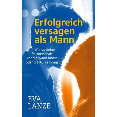 Erfolgreich versagen als Mann, Taschenbuch von Eva Lanze, BoD – Books on Demand, 978-3-7597-2668-1