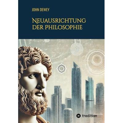 Neuausrichtung der Philosophie, Taschenbuch von John Dewey, Tredition, 978-3-384-30109-3