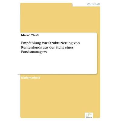 Empfehlung zur Strukturierung von Rentenfonds aus der Sicht eines Fondsmanagers, Taschenbuch von Marco Thuss, GRIN, 978-3-8386-8271-6