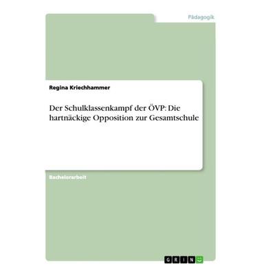 Der Schulklassenkampf der ÖVP: Die hartnäckige Opposition zur Gesamtschule, Taschenbuch von Regina Kriechhammer, GRIN, 978-3-656-22414-3