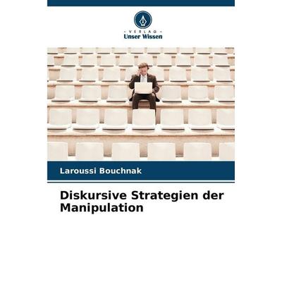 Diskursive Strategien der Manipulation, Taschenbuch von Laroussi Bouchnak, Verlag Unser Wissen, 978-620-9-07164-5