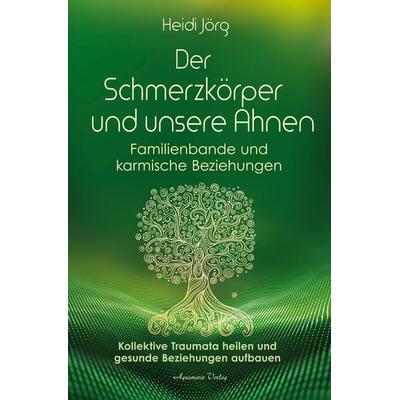 Der Schmerzkörper und unsere Ahnen – Familienbande und karmische Beziehungen, Taschenbuch von Heidi Jörg, Aquamarin, 978-3-89427-941-7