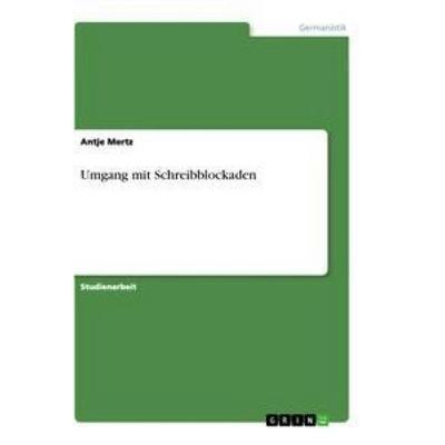 Umgang mit Schreibblockaden, Taschenbuch von Antje Mertz, GRIN, 978-3-668-98234-5