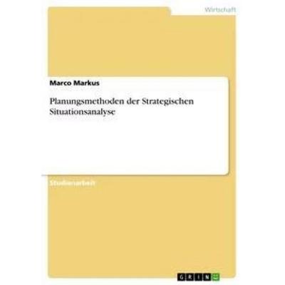 Planungsmethoden der Strategischen Situationsanalyse, Taschenbuch von Marco Markus, GRIN, 978-3-668-39221-2