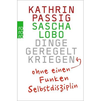 Dinge geregelt kriegen – ohne einen Funken Selbstdisziplin, Taschenbuch von Kathrin Passig,Sascha Lobo, Rowohlt Taschenbuch