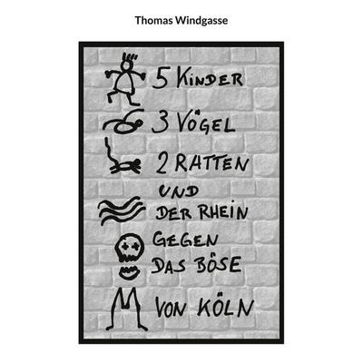 5 Kinder, 3 Vögel, 2 Ratten und der Rhein gegen das Böse von Köln, Taschenbuch von Thomas Windgasse, BoD – Books on Demand, 978-3-695-15663-4