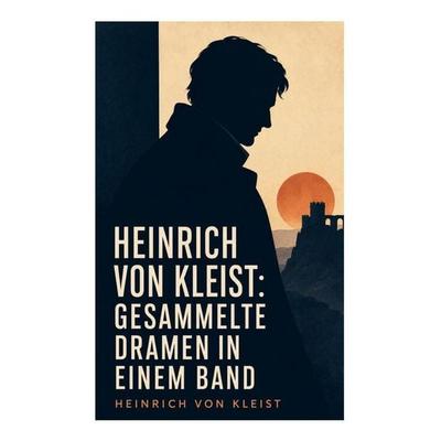 Heinrich von Kleist: Gesammelte Dramen in einem Band, Taschenbuch von Heinrich Kleist, E-artnow, 978-80-273-6531-9