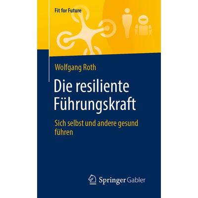Die resiliente Führungskraft, Taschenbuch von Wolfgang Roth, Springer Fachmedien Wiesbaden GmbH, 978-3-658-33085-9