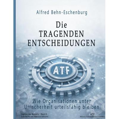 Die Tragenden Entscheidungen, Gebundene Ausgabe von Alfred Behn-Eschenburg, Abbizco Businessconsulting, 978-3-9526555-1-1