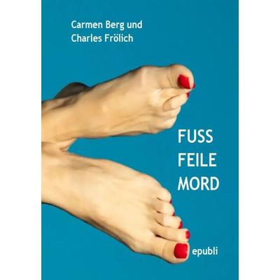 Fuß, Feile, Mord, Taschenbuch von Charles Frölich, Epubli, 978-3-8187-3362-9